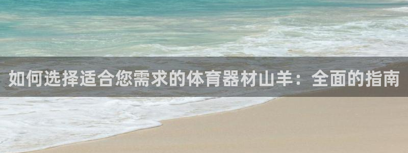 杏鑫登场的图片：如何选择适合您需求的体育器材山羊：全