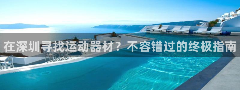 杏鑫平台合作 585341：在深圳寻找运动器材？不容